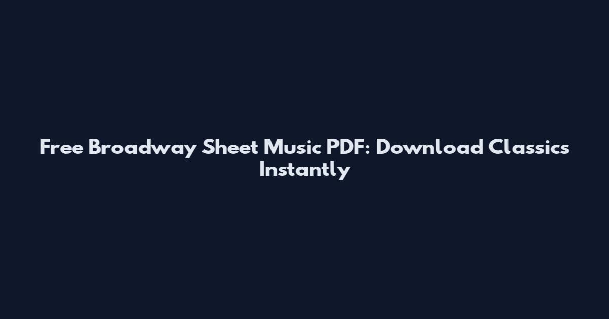 Free Broadway Sheet Music PDF: Download Classics Instantly