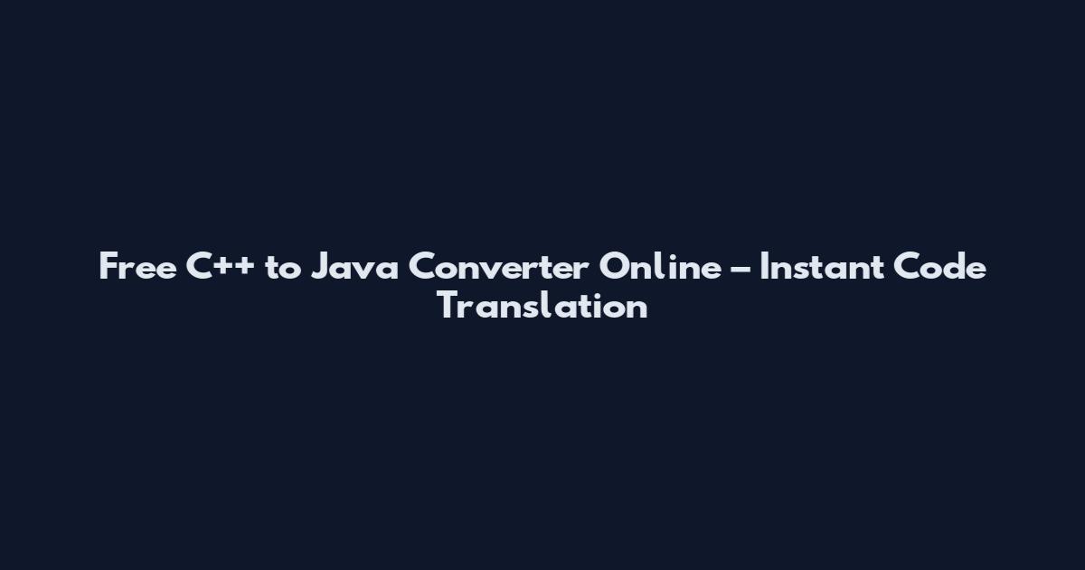 Free C++ to Java Converter Online – Instant Code Translation