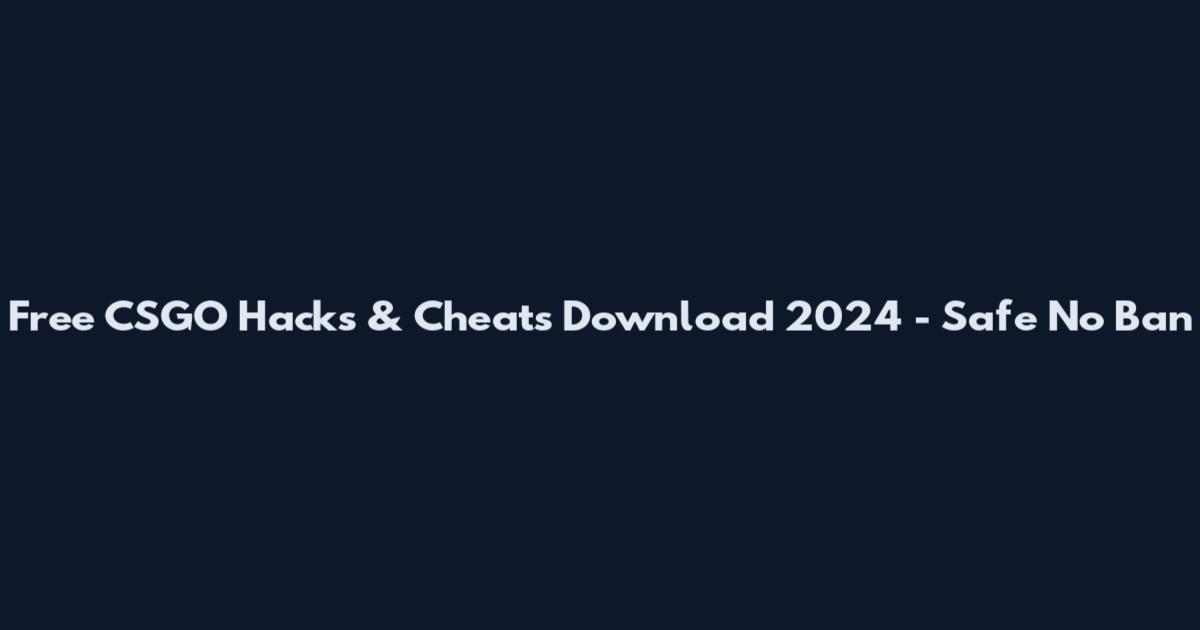 Free CSGO Hacks & Cheats Download 2024 - Safe No Ban