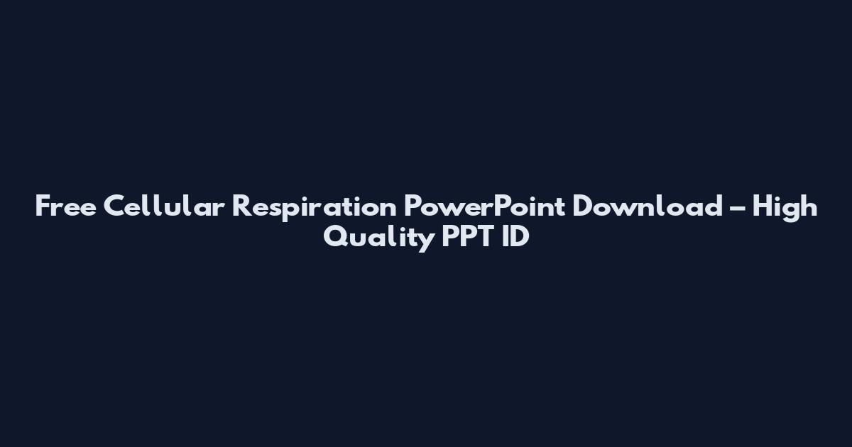 Free Cellular Respiration PowerPoint Download – High Quality PPT ID