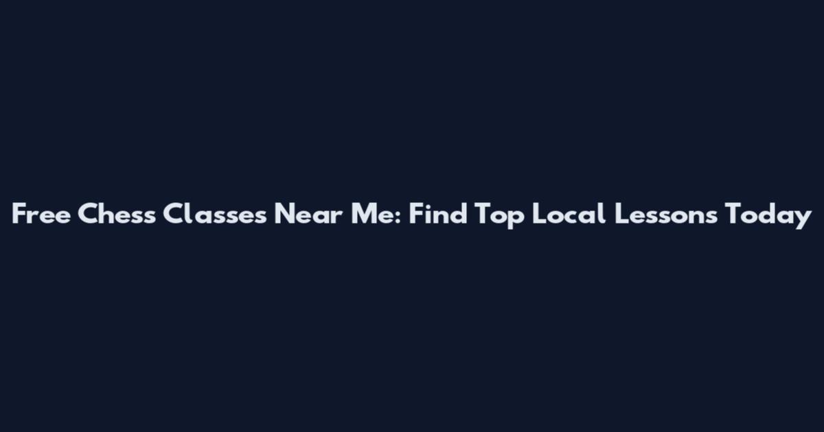 Free Chess Classes Near Me: Find Top Local Lessons Today