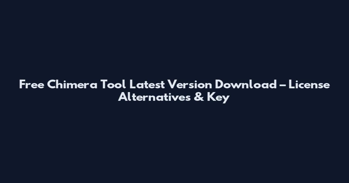 Free Chimera Tool Latest Version Download – License Alternatives & Key