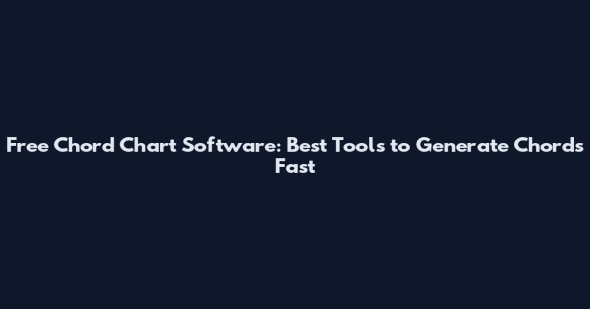 Free Chord Chart Software: Best Tools to Generate Chords Fast