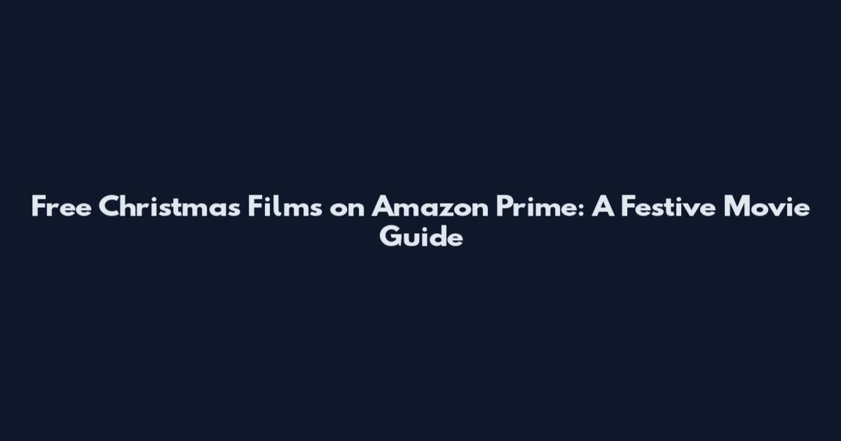 Free Christmas Films on Amazon Prime: A Festive Movie Guide