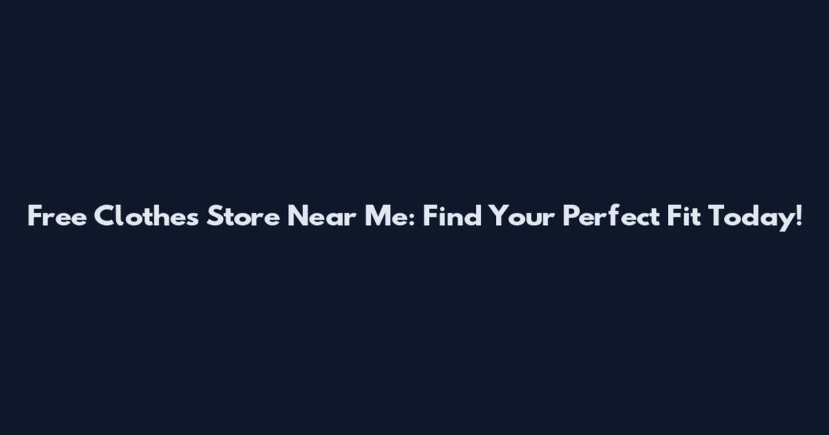 Free Clothes Store Near Me: Find Your Perfect Fit Today!