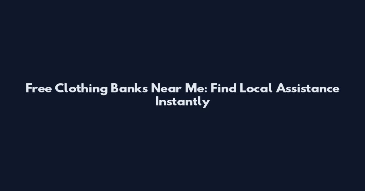 Free Clothing Banks Near Me: Find Local Assistance Instantly