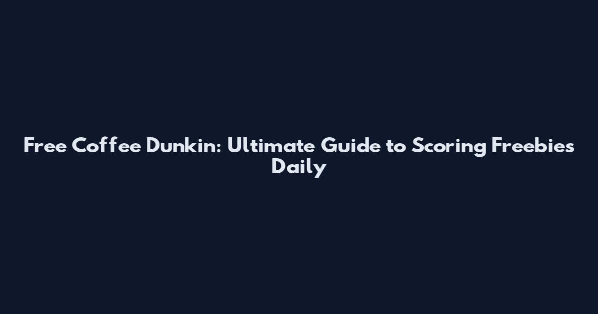 Free Coffee Dunkin: Ultimate Guide to Scoring Freebies Daily