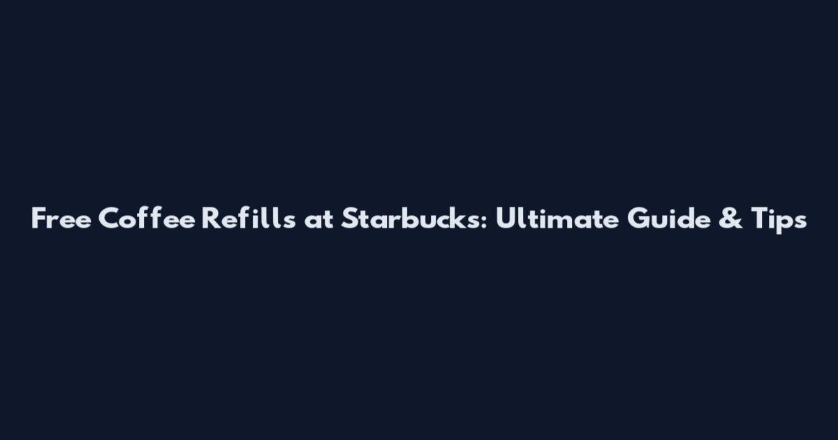 Free Coffee Refills at Starbucks: Ultimate Guide & Tips