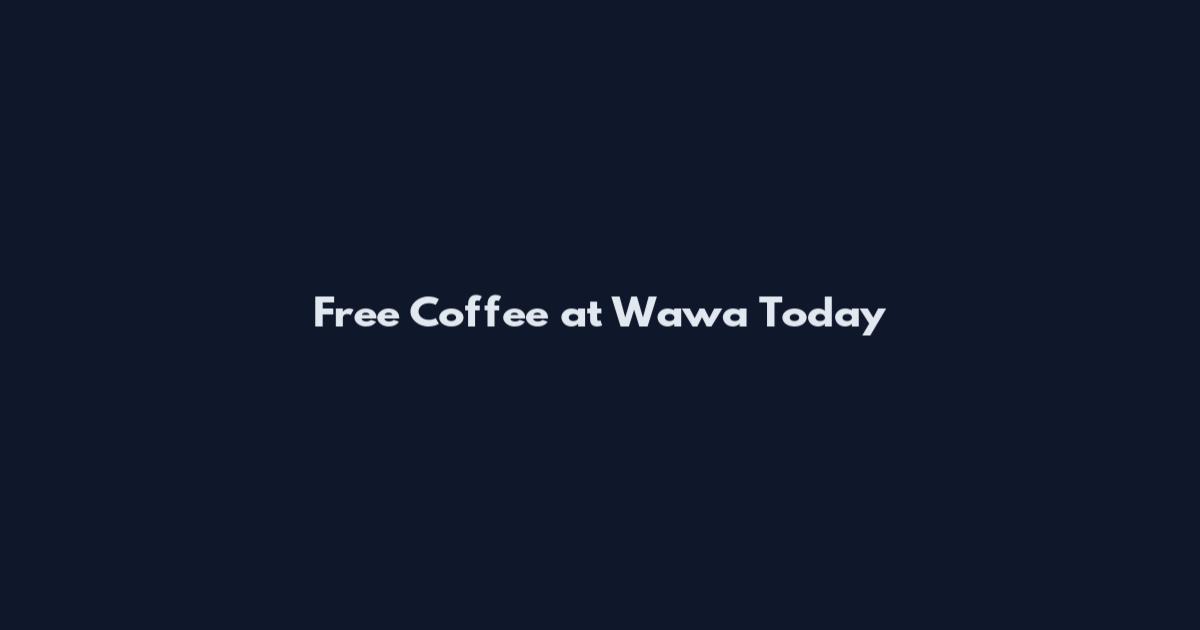 Free Coffee at Wawa Today