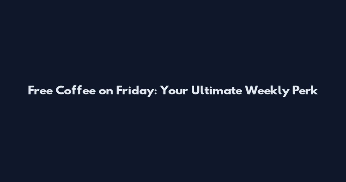 Free Coffee on Friday: Your Ultimate Weekly Perk