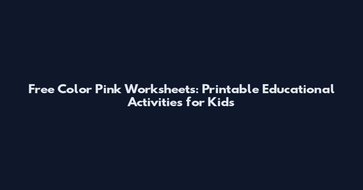 Free Color Pink Worksheets: Printable Educational Activities for Kids