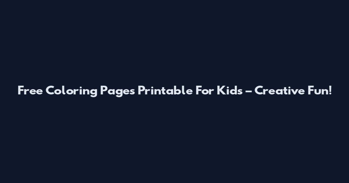 Free Coloring Pages Printable For Kids – Creative Fun!