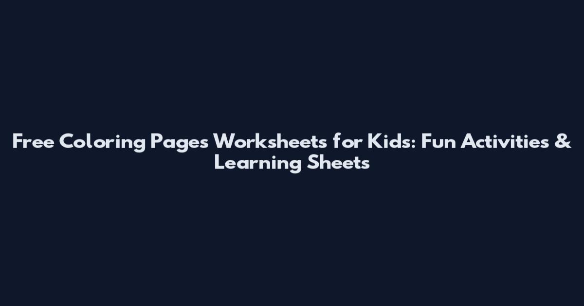 Free Coloring Pages Worksheets for Kids: Fun Activities & Learning Sheets