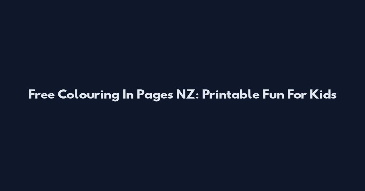 Free Colouring In Pages NZ: Printable Fun For Kids