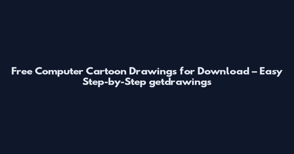Free Computer Cartoon Drawings for Download – Easy Step-by-Step getdrawings