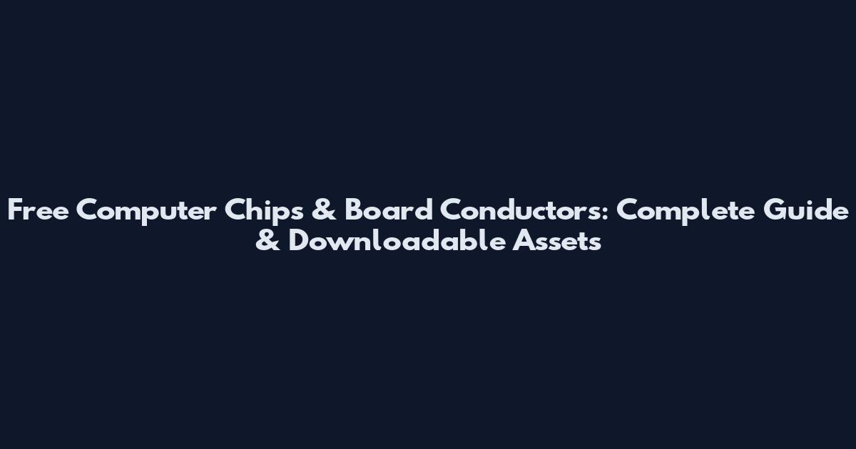Free Computer Chips & Board Conductors: Complete Guide & Downloadable Assets