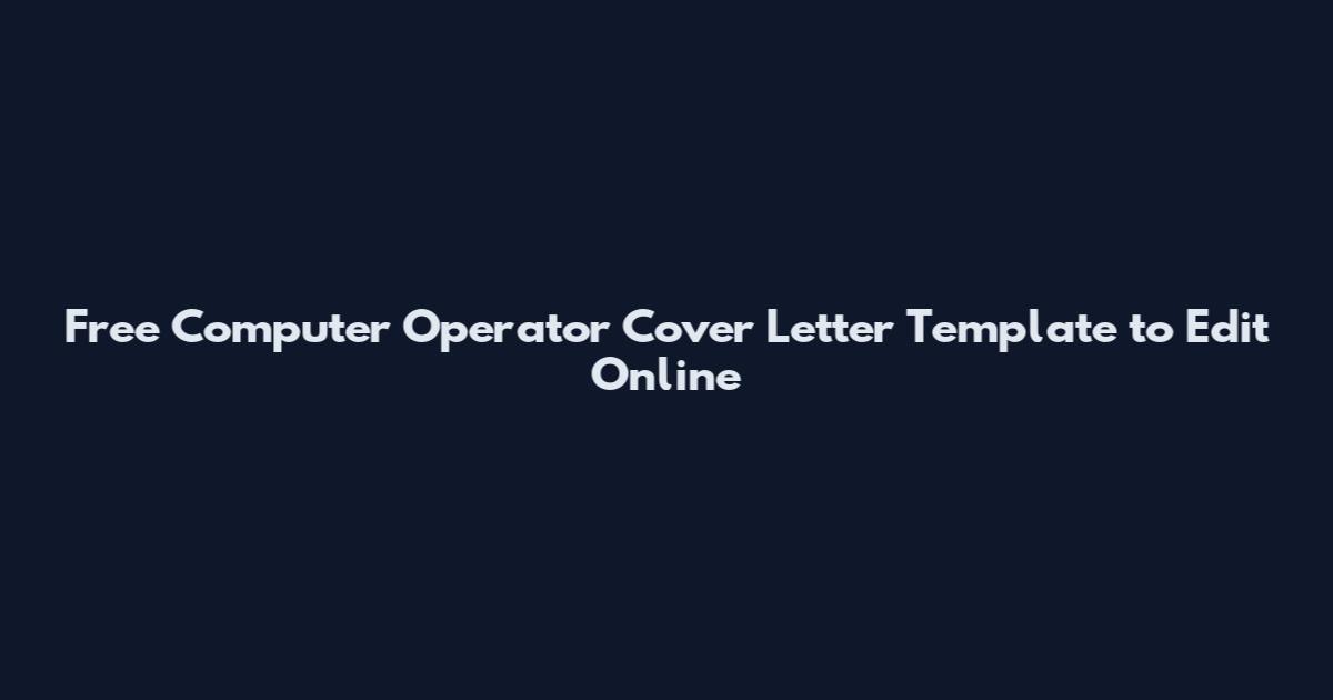 Free Computer Operator Cover Letter Template to Edit Online