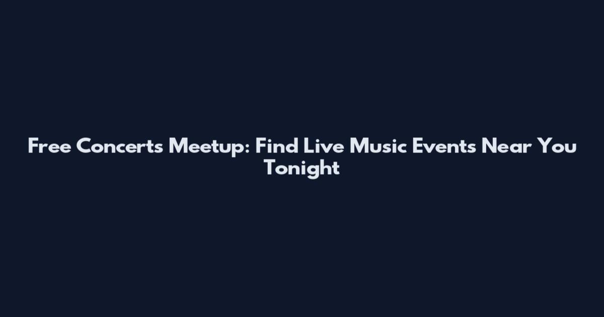 Free Concerts Meetup: Find Live Music Events Near You Tonight