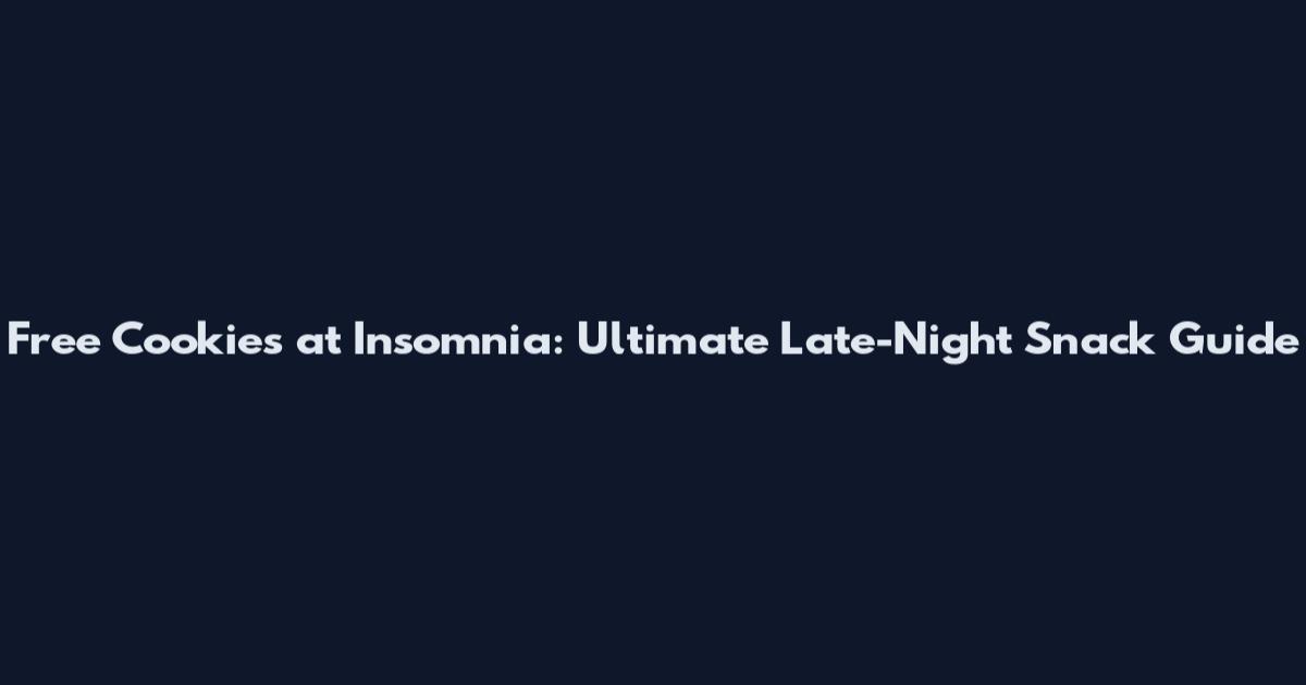Free Cookies at Insomnia: Ultimate Late-Night Snack Guide