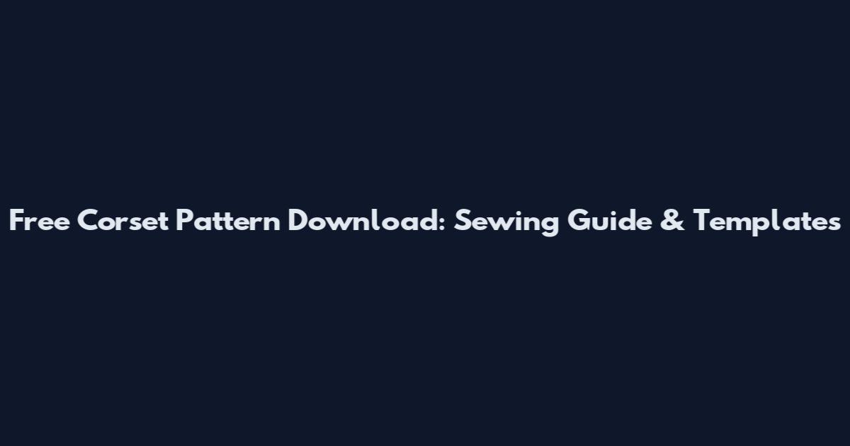 Free Corset Pattern Download: Sewing Guide & Templates