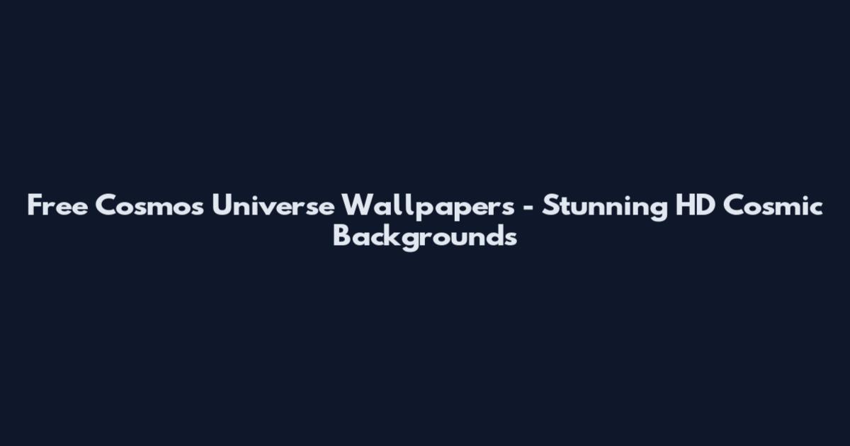 Free Cosmos Universe Wallpapers - Stunning HD Cosmic Backgrounds