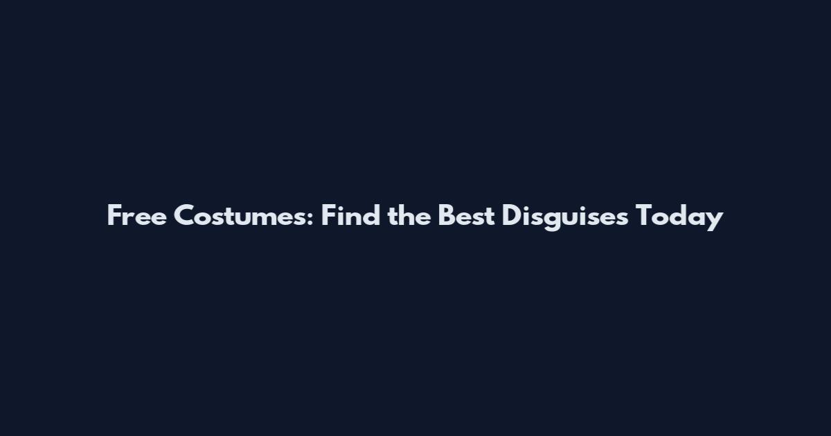 Free Costumes: Find the Best Disguises Today