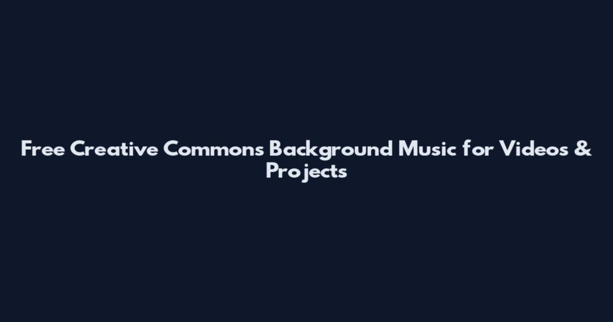 Free Creative Commons Background Music for Videos & Projects