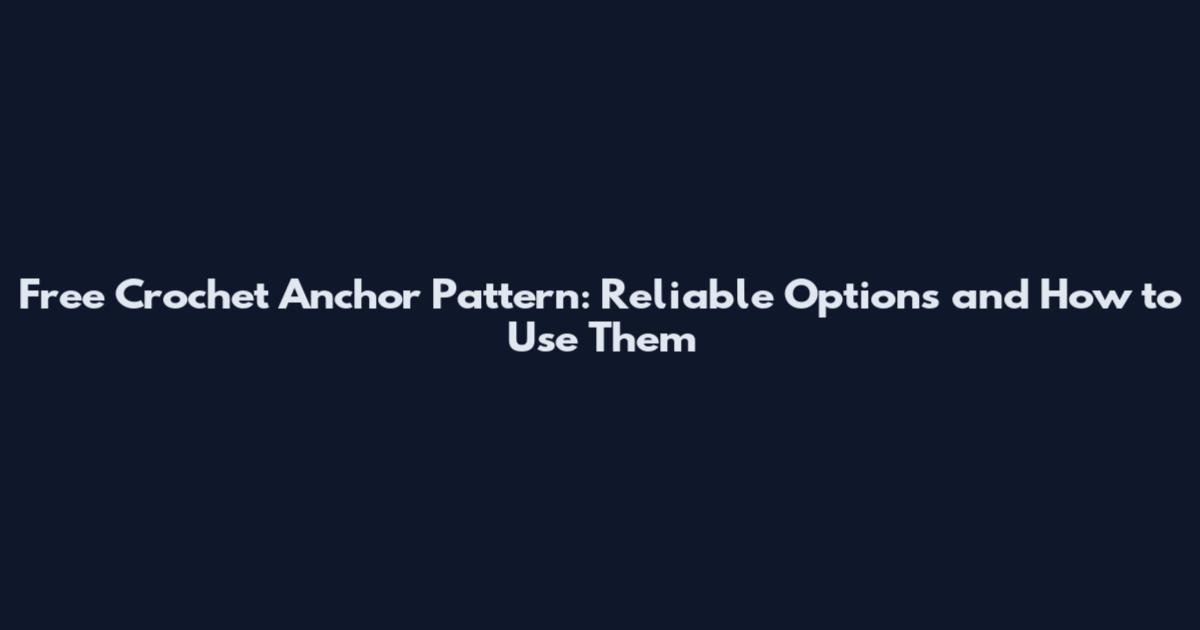 Free Crochet Anchor Pattern: Reliable Options and How to Use Them