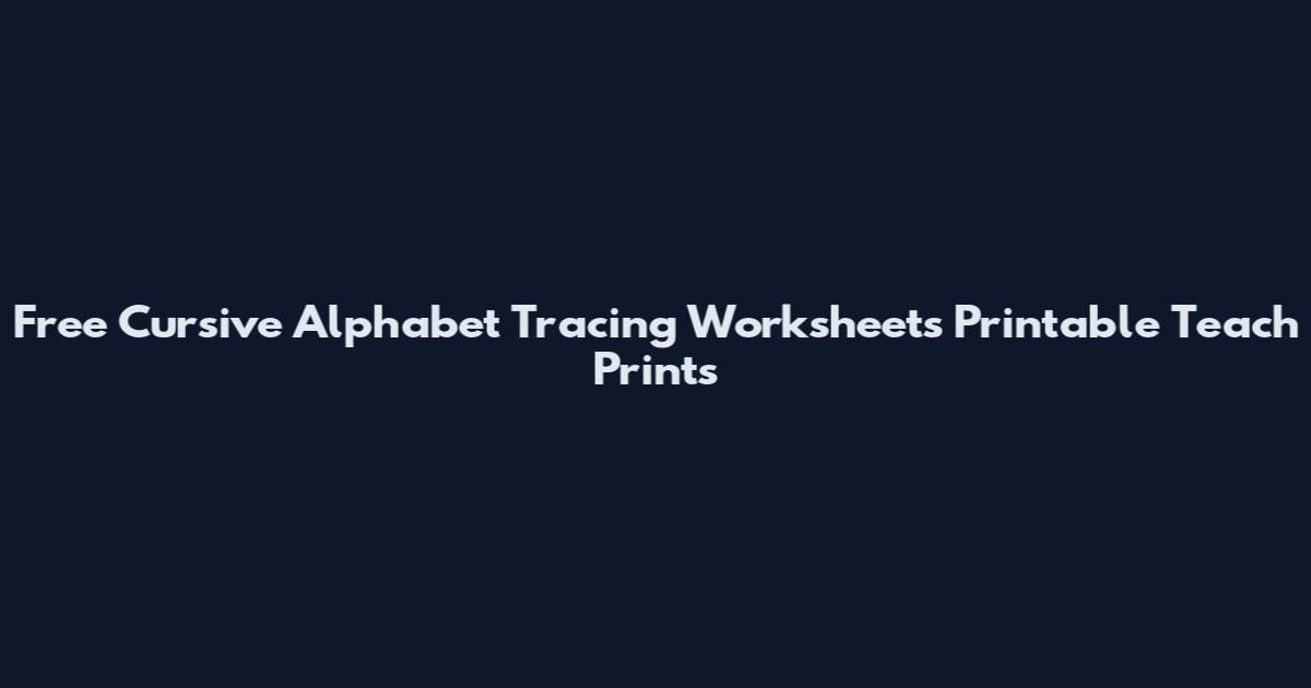 Free Cursive Alphabet Tracing Worksheets Printable Teach Prints