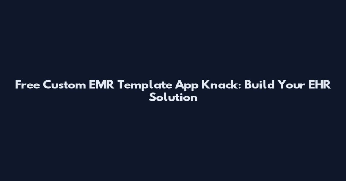 Free Custom EMR Template App Knack: Build Your EHR Solution