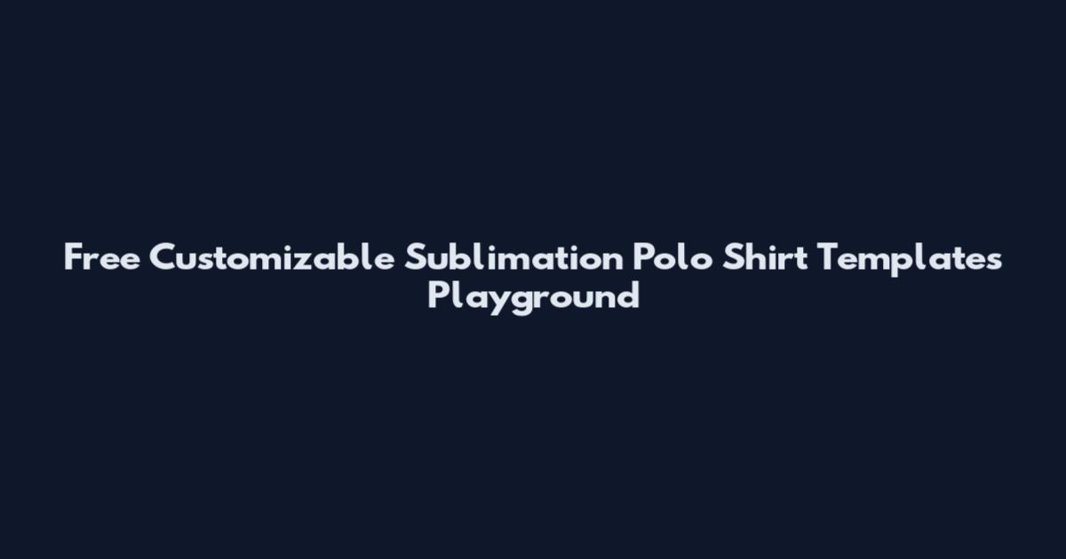 Free Customizable Sublimation Polo Shirt Templates Playground