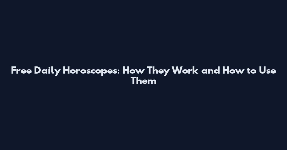 Free Daily Horoscopes: How They Work and How to Use Them