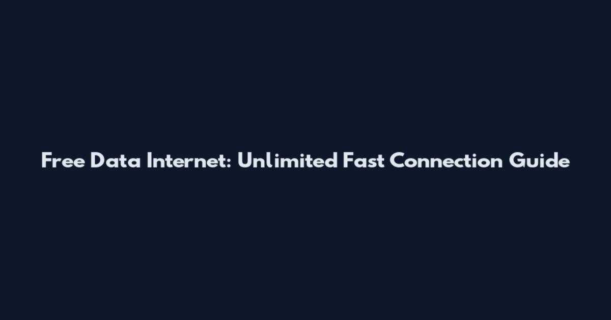Free Data Internet: Unlimited Fast Connection Guide