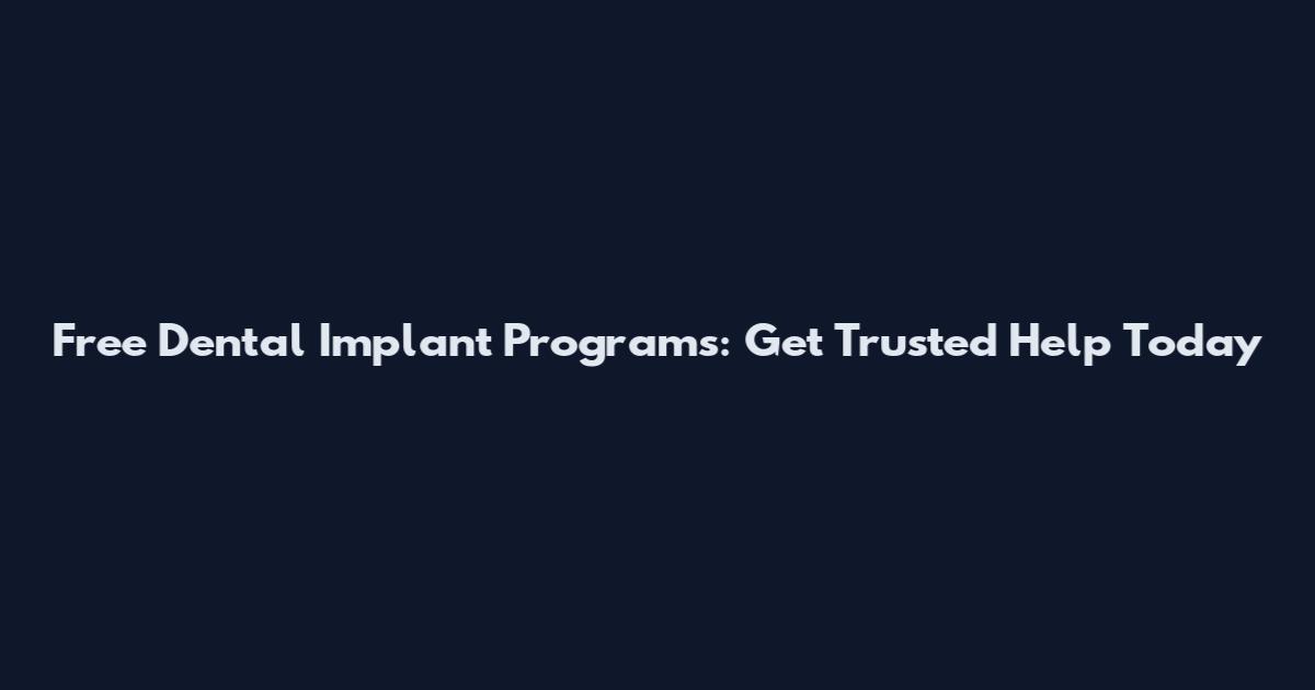 Free Dental Implant Programs: Get Trusted Help Today
