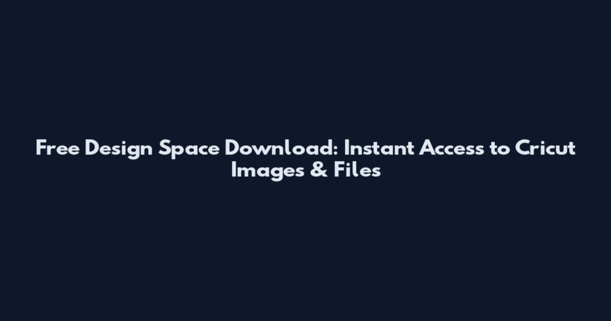 Free Design Space Download: Instant Access to Cricut Images & Files