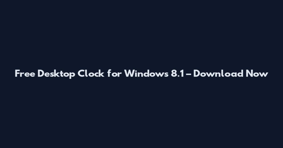 Free Desktop Clock for Windows 8.1 – Download Now
