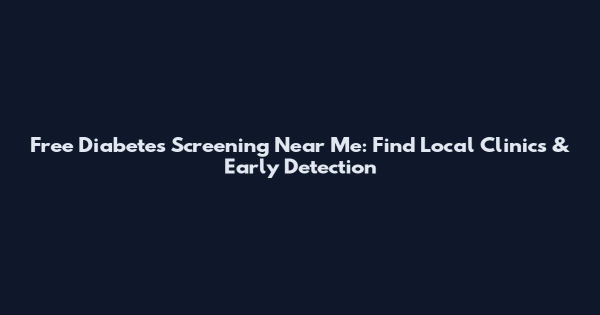 Free Diabetes Screening Near Me: Find Local Clinics & Early Detection