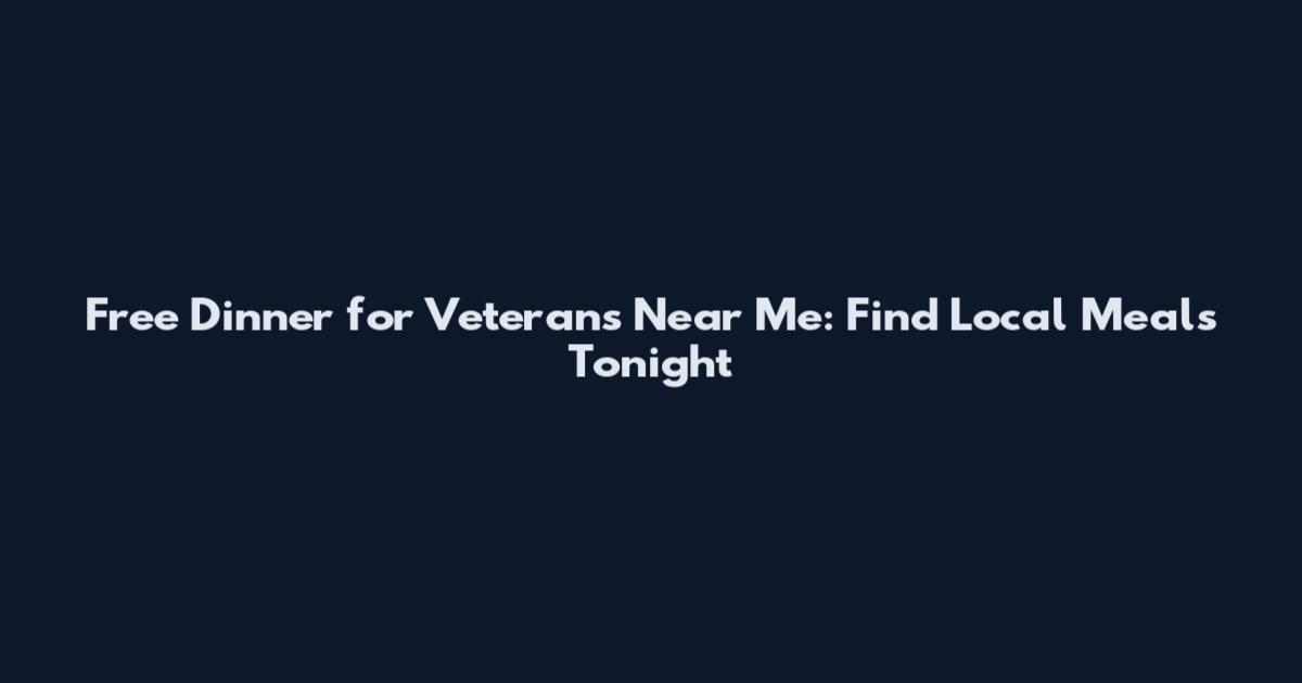 Free Dinner for Veterans Near Me: Find Local Meals Tonight