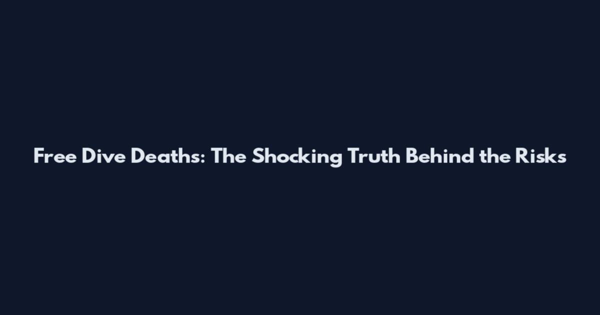 Free Dive Deaths: The Shocking Truth Behind the Risks