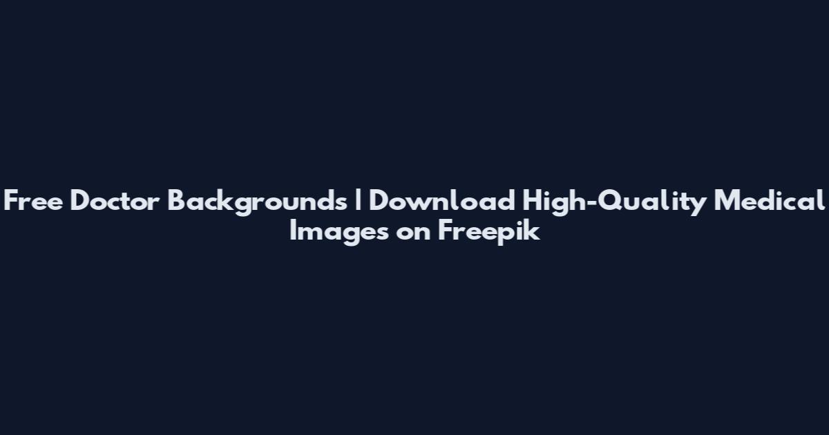 Free Doctor Backgrounds | Download High-Quality Medical Images on Freepik