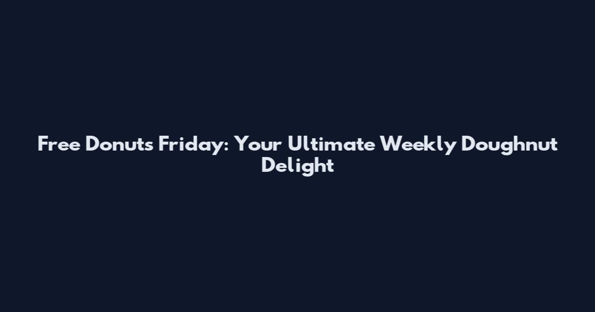 Free Donuts Friday: Your Ultimate Weekly Doughnut Delight