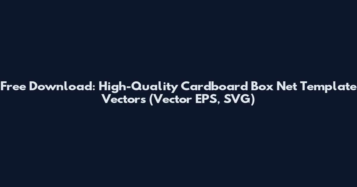 Free Download: High-Quality Cardboard Box Net Template Vectors (Vector EPS, SVG)