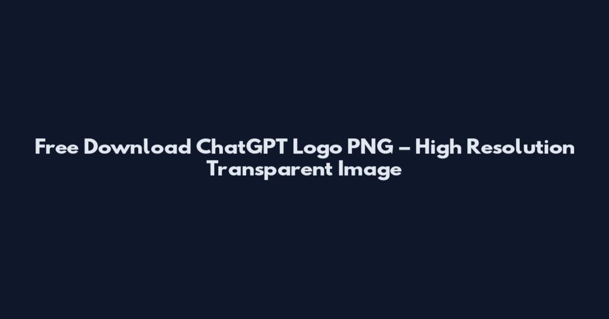 Free Download ChatGPT Logo PNG – High Resolution Transparent Image