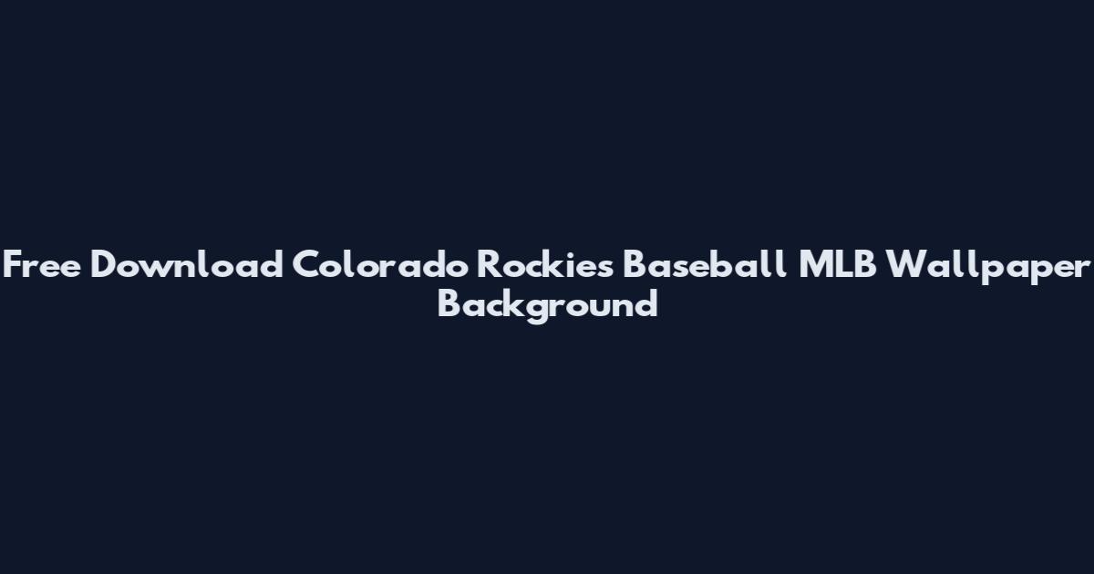 Free Download Colorado Rockies Baseball MLB Wallpaper Background