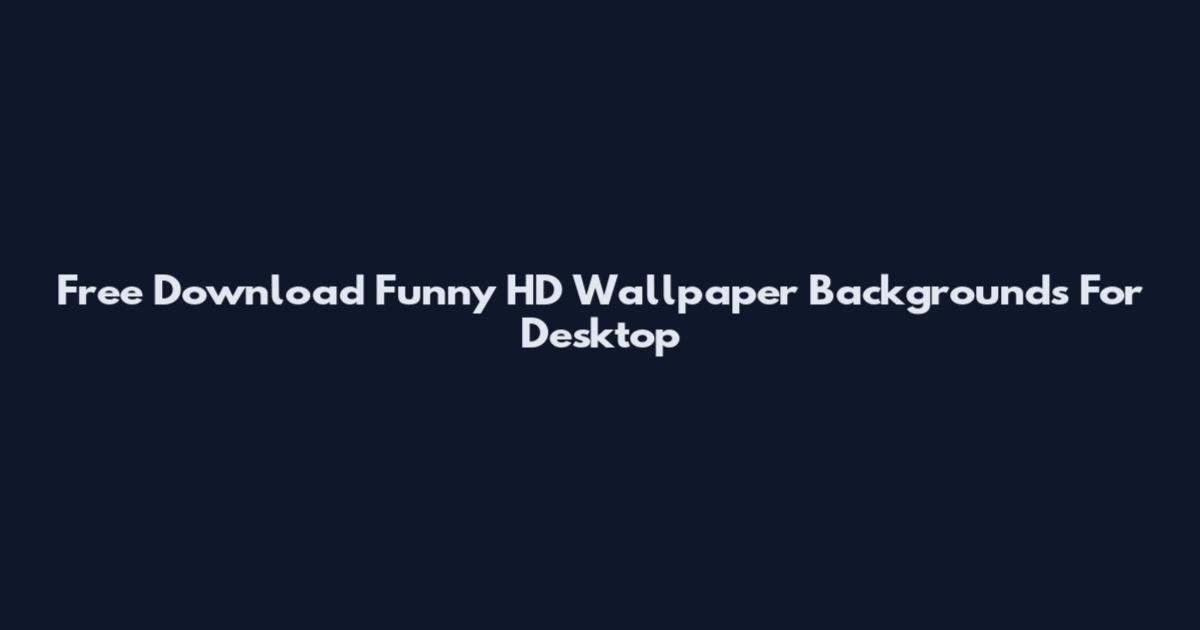 Free Download Funny HD Wallpaper Backgrounds For Desktop