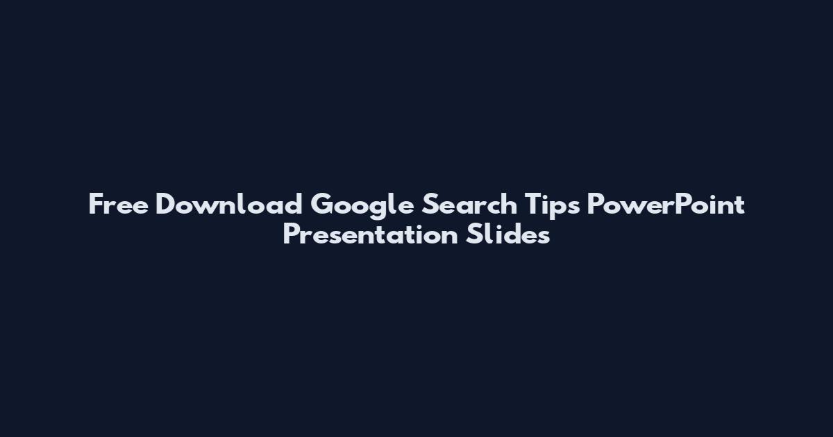 Free Download Google Search Tips PowerPoint Presentation Slides