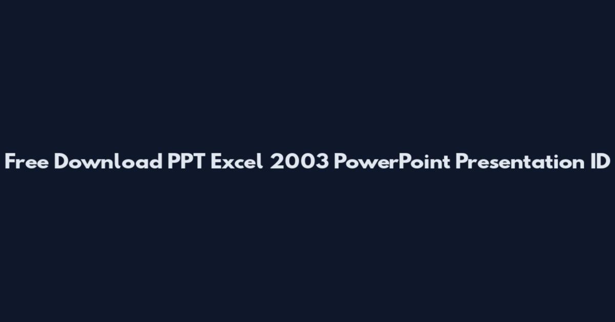 Free Download PPT Excel 2003 PowerPoint Presentation ID