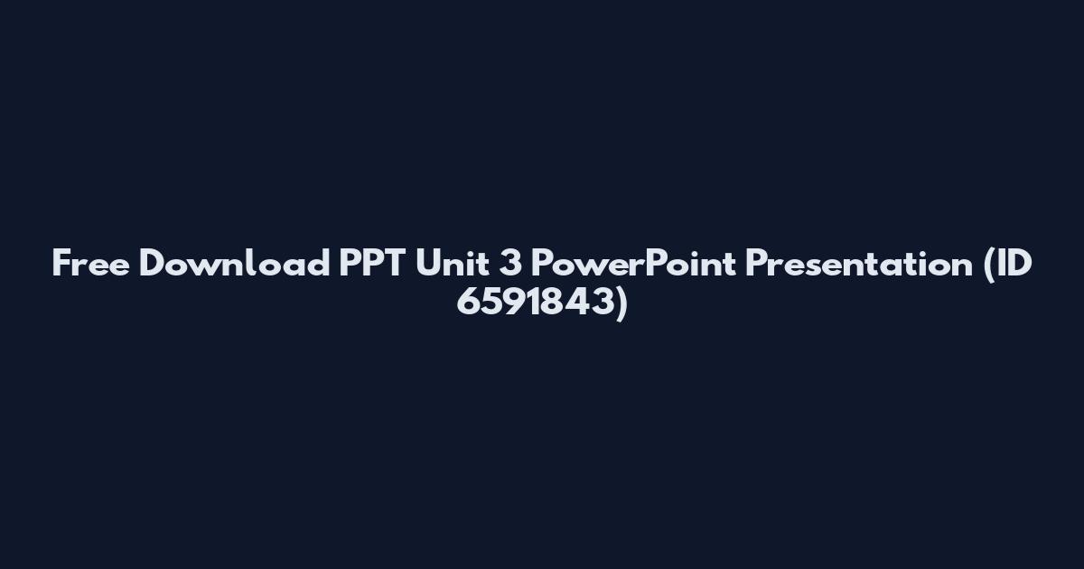 Free Download PPT Unit 3 PowerPoint Presentation (ID 6591843)