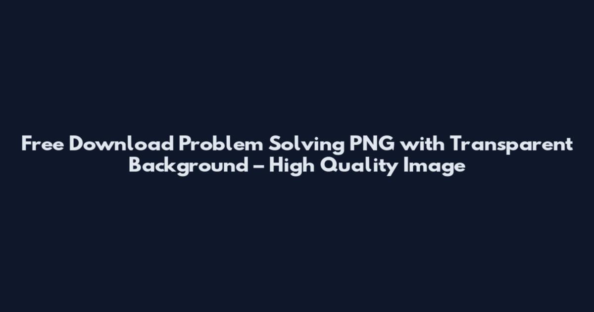 Free Download Problem Solving PNG with Transparent Background – High Quality Image