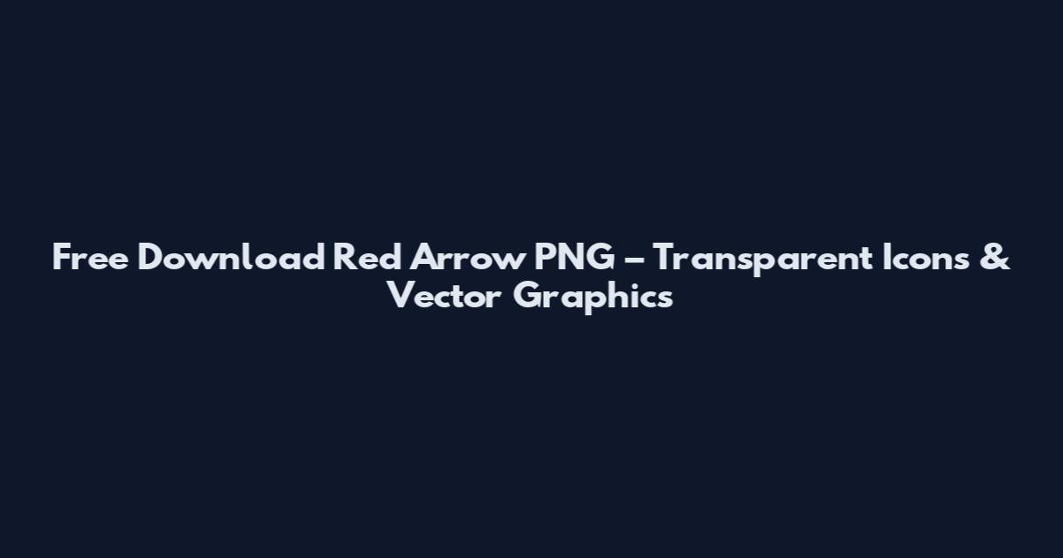 Free Download Red Arrow PNG – Transparent Icons & Vector Graphics